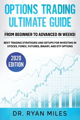 Options Trading Ultimate Guide: From Beginners to Advance in weeks! Best Trading Strategies and Setups for Investing in Stocks, Forex, Futures, Binary, and ETF Options - Miles, Ryan