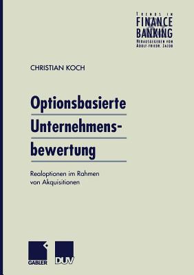 Optionsbasierte Unternehmensbewertung: Realoptionen Im Rahmen Von Akquisitionen - Koch, Christian