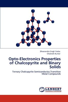 Opto-Electronics Properties of Chalcopyrite and Binary Solids - Yadav, Dheerendra Singh, and Kumar, Chakresh
