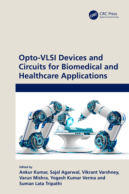 Opto-VLSI Devices and Circuits for Biomedical and Healthcare Applications - Kumar, Ankur (Editor), and Agarwal, Sajal (Editor), and Varshnay, Vikrant (Editor)