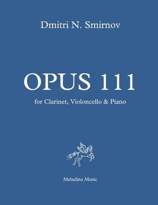 Opus 111: for Clarinet, Violoncello and Piano. Full score and parts - Smirnov, Dmitri N