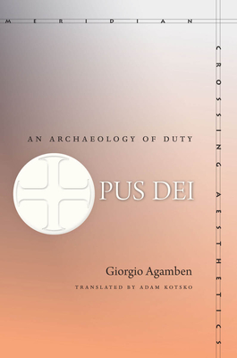 Opus Dei: An Archaeology of Duty - Agamben, Giorgio, and Kotsko, Adam (Translated by)