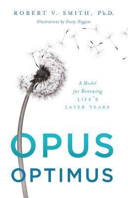 Opus Optimus: A Model for Renewing Life's Later Years - Smith, Robert V, Vice President