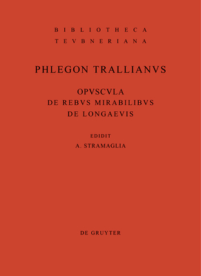 Opuscula de Rebus Mirabilibus Et de Longaevis - Phlegon, and Stramaglia, Antonio (Editor)