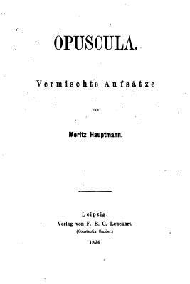 Opuscula, Vermischte Aufsatze - Hauptmann, Moritz