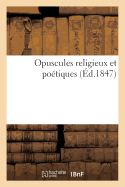 Opuscules Religieux Et Po?tiques