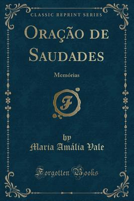 Ora??o de Saudades: Mem?rias (Classic Reprint) - Vale, Maria Amalia