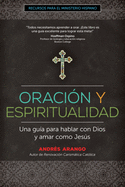 Oracin Y Espiritualidad: Una Gua Para Hablar Con Dios Y Amar Como Jess