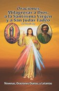 Oraciones Milagrosas a Dios, a la Sant?sima Virgen y a San Judas Tadeo: Novenas, Oraciones Diarias, y Letan?as