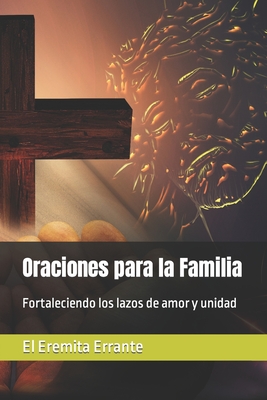 Oraciones para la Familia: Fortaleciendo los lazos de amor y unidad - Errante, El Eremita