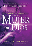 Oraciones Y Declaraciones Para La Mujer de Dios: Confronte Las Fortalezas Y Mant?ngase Firme Contra El Enemigo
