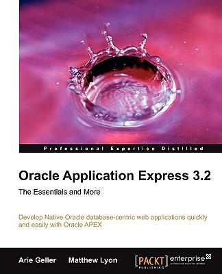 Oracle Application Express 3.2 - The Essentials and More - Geller, Arie, and Lyon, Matthew