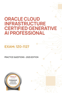 Oracle Cloud Infrastructure Certified Generative AI Professional: Practice Questions - 2025 Edition