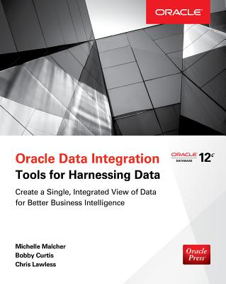 Oracle Data Integration: Tools for Harnessing Data - Malcher, Michelle, and Curtis, Bobby, and Lawless, Chris