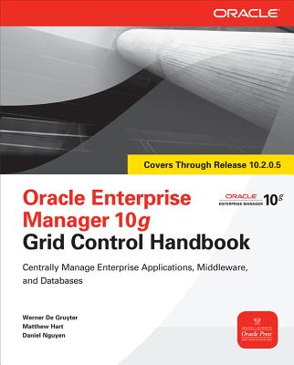 Oracle Enterprise Manager 10g Grid Control Handbook - De Gruyter, Werner, and Hart, Matthew, and Nguyen, Daniel