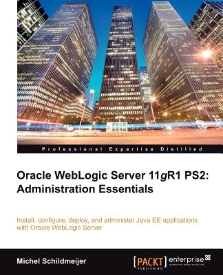 Oracle Weblogic Server 11gR1 PS2: Administration Essentials: Install, configure, and deploy Java EE applications with Oracle WebLogic Server using the Administration Console and command line - Schildmeijer, Michel