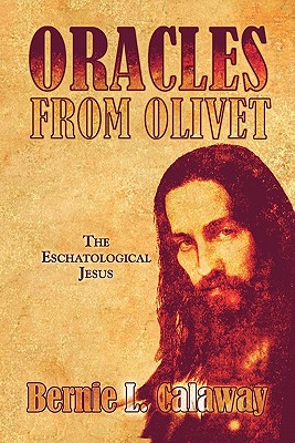 Oracles from Olivet: The Eschatological Jesus - Calaway, Bernie L