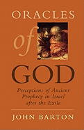 Oracles of God: Perceptions of Ancient Prophecy in Israel After the Exile
