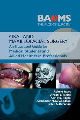 ORAL AND MAXILLOFACIAL SURGERY: An Illustrated Guide for Medical Students and Allied Healthcare Professionals - Isaac, Robert, and Tahim, Arpan S., and Payne, Karl F.B.
