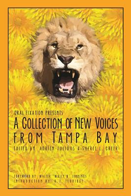 Oral Fixation Presents: A Collection of New Voices from Tampa Bay - Jennings, Wally Wall B (Foreword by), and Eldridge, R J (Introduction by), and Julious, Adrien (Editor)