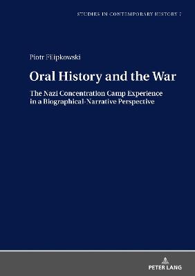 Oral History and the War: The Nazi Concentration Camp Experience in a Biographical-Narrative Perspective - Venken, Machteld, and Filipkowski, Piotr