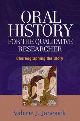 Oral History for the Qualitative Researcher: Choreographing the Story - Janesick, Valerie J, Dr.