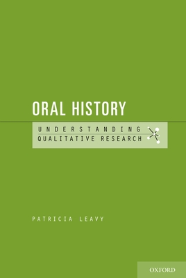 Oral History: Understanding Qualitative Research - Leavy, Patricia