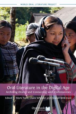 Oral Literature in the Digital Age: Archiving Orality and Connecting with Communities - Turin, Mark (Editor), and Wheeler, Claire (Editor), and Wilkinson, Eleanor (Editor)