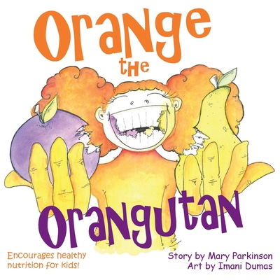 Orange the Orangutan: Encourages Healthy Nutrition for Kids - Parkinson, Mary E