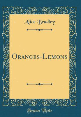 Oranges-Lemons (Classic Reprint) - Bradley, Alice