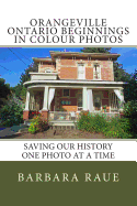 Orangeville Ontario Beginnings in Colour Photos: Saving Our History One Photo at a Time