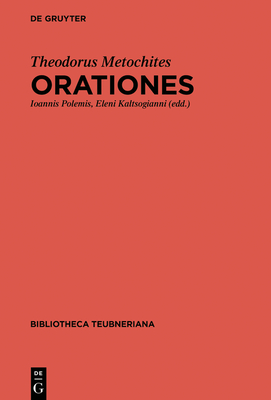 Orationes - Polemis, Ioannis (Editor), and Kaltsogianni, Eleni (Editor), and Metochites, Theodorus (Original Author)