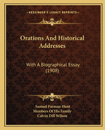 Orations And Historical Addresses: With A Biographical Essay (1908)