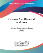 Orations And Historical Addresses: With A Biographical Essay (1908)