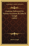 Orations Delivered on Various Occasions by John B. Gough (1854)