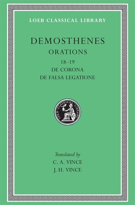 Orations, Volume II: Orations 18-19: De Corona. De Falsa Legatione - Demosthenes, and Vince, C. A. (Translated by), and Vince, J. H. (Translated by)