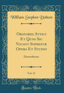 Oratores Attici Et Quos Sic Vocant Sophist Opera Et Studio, Vol. 11: Demosthenes (Classic Reprint)