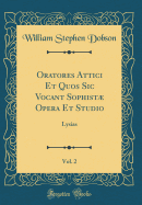 Oratores Attici Et Quos Sic Vocant Sophist Opera Et Studio, Vol. 2: Lysias (Classic Reprint)