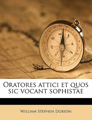 Oratores Attici Et Quos Sic Vocant Sophistae; Volume 14 - Dobson, William Stephen