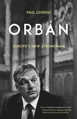 Orban: Europe's New Strongman - Lendvai, Paul