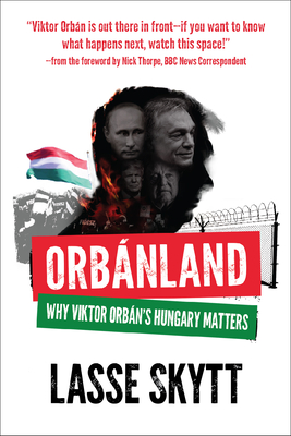 Orbanland: Why Viktor Orbn's Hungary Matters - Skytt, Lasse