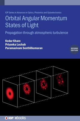 Orbital Angular Momentum States of Light (Second Edition): Propagation through atmospheric turbulence - Khare, Kedar, Professor, and Lochab, Priyanka, and Senthilkumaran, Paramasivam