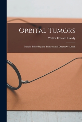 Orbital Tumors: Results Following the Transcranial Operative Attack - Dandy, Walter Edward 1886-1946 N 82 (Creator)