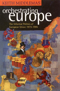 Orchestrating Europe: The Informal Politics of the European Union, 1943-95