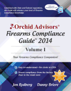 Orchid Advisors Firearms Compliance Guide 2014 Volume 1 - Briere, Danny, and Rydberg, Jon