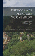 Ordbog Over Det Gamle Norske Sprog: Omarbeidet, Forget Og Forbedret Udg, Volume 1...