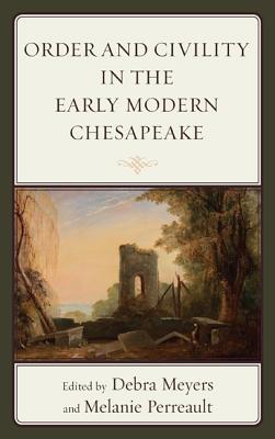 Order and Civility in the Early Modern Chesapeake - Meyers, Debra (Editor), and Perreault, Melanie (Editor)