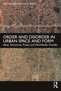 Order and Disorder in Urban Space and Form: Ideas, Discourse, Praxis and Worldwide Transfer