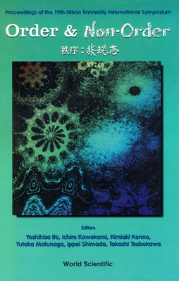 Order and Non-Order: Proceedings of the 19th Nihon Univ International Symposium - Ito, Yoshihisa (Editor), and Kawakami, Ichiro (Editor), and Konno, Kimiaki (Editor)