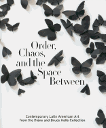 Order, Chaos, and the Space Between: Contemporary Latin American Art from the Diane and Bruce Halle Collection
